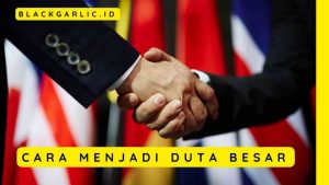 Cara Menjadi Duta Besar Di Indonesia