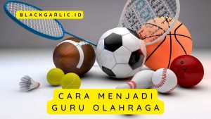 Cara Menjadi Guru Olahraga : Swasta, PNS, PPPK